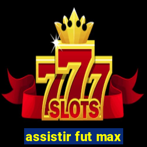 assistir fut max